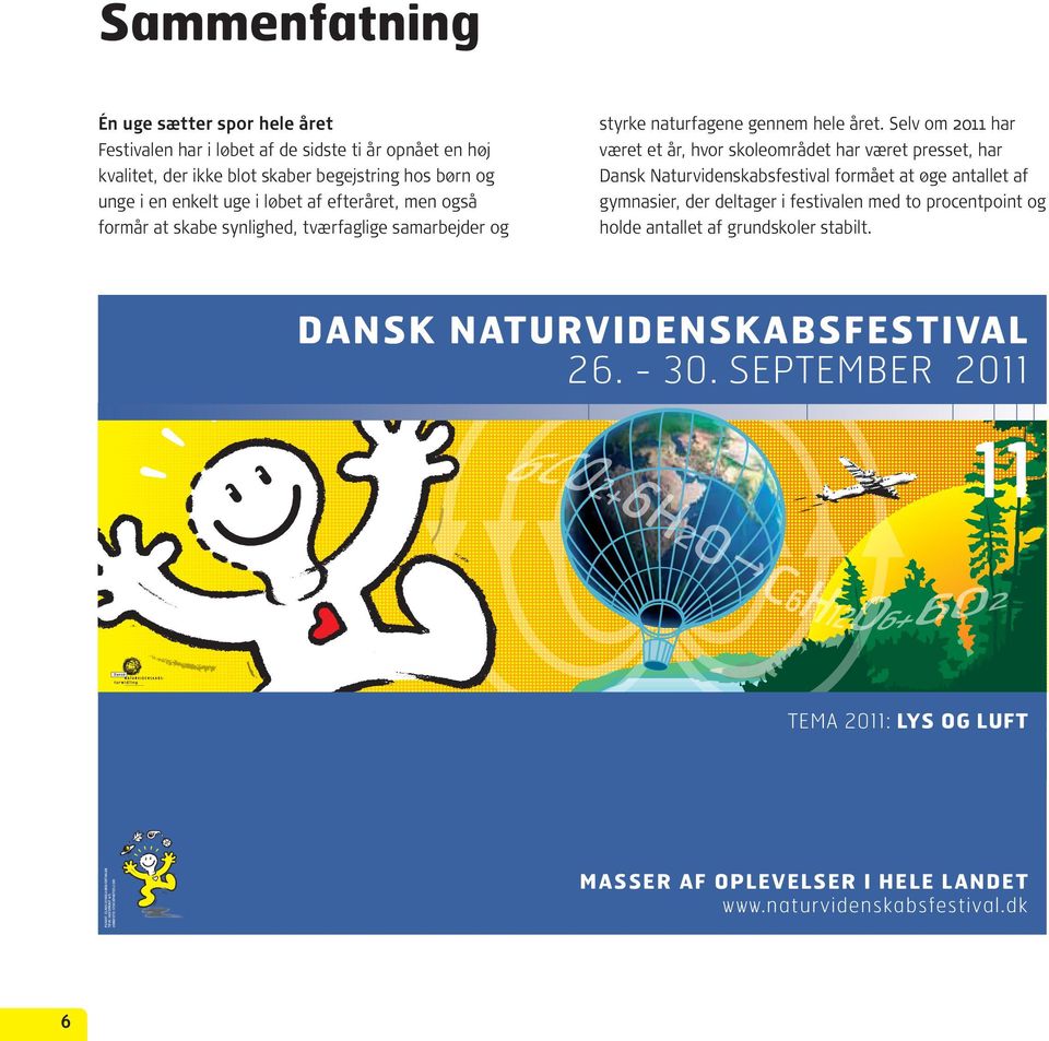 Selv om 2011 har været et år, hvor skoleområdet har været presset, har Dansk Naturvidenskabsfestival formået at øge antallet af gymnasier, der deltager i festivalen med to procentpoint og