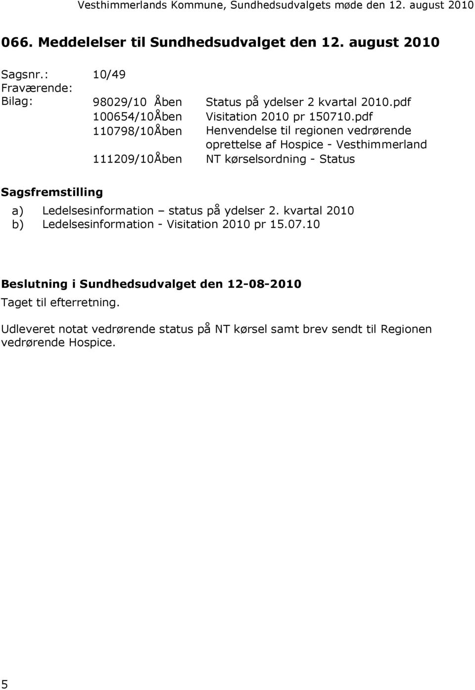 pdf 110798/10Åben Henvendelse til regionen vedrørende oprettelse af Hospice - Vesthimmerland 111209/10Åben NT kørselsordning - Status Sagsfremstilling