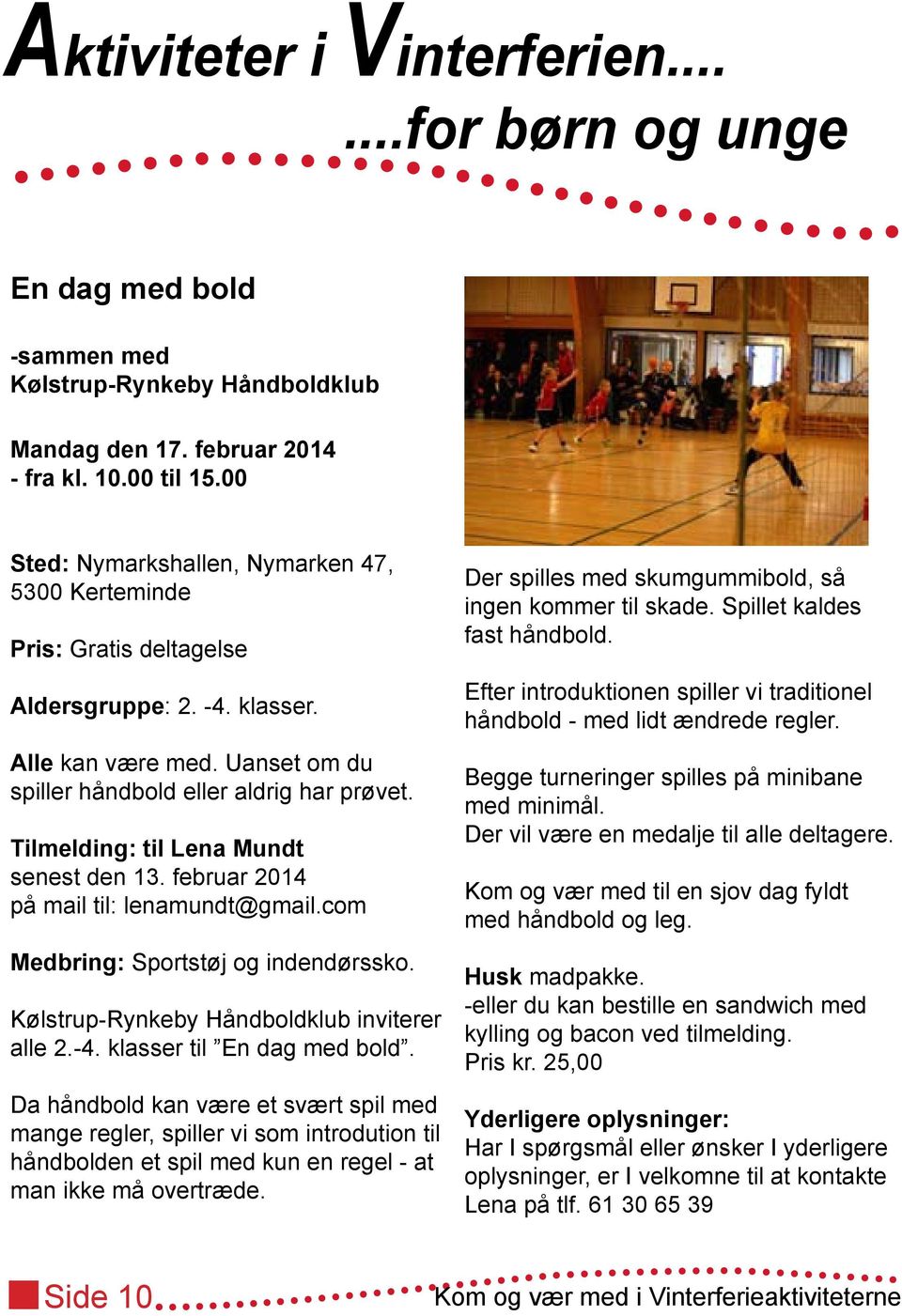 Tilmelding: til Lena Mundt senest den 13. februar 2014 på mail til: lenamundt@gmail.com Medbring: Sportstøj og indendørssko. Kølstrup-Rynkeby Håndboldklub inviterer alle 2.-4.