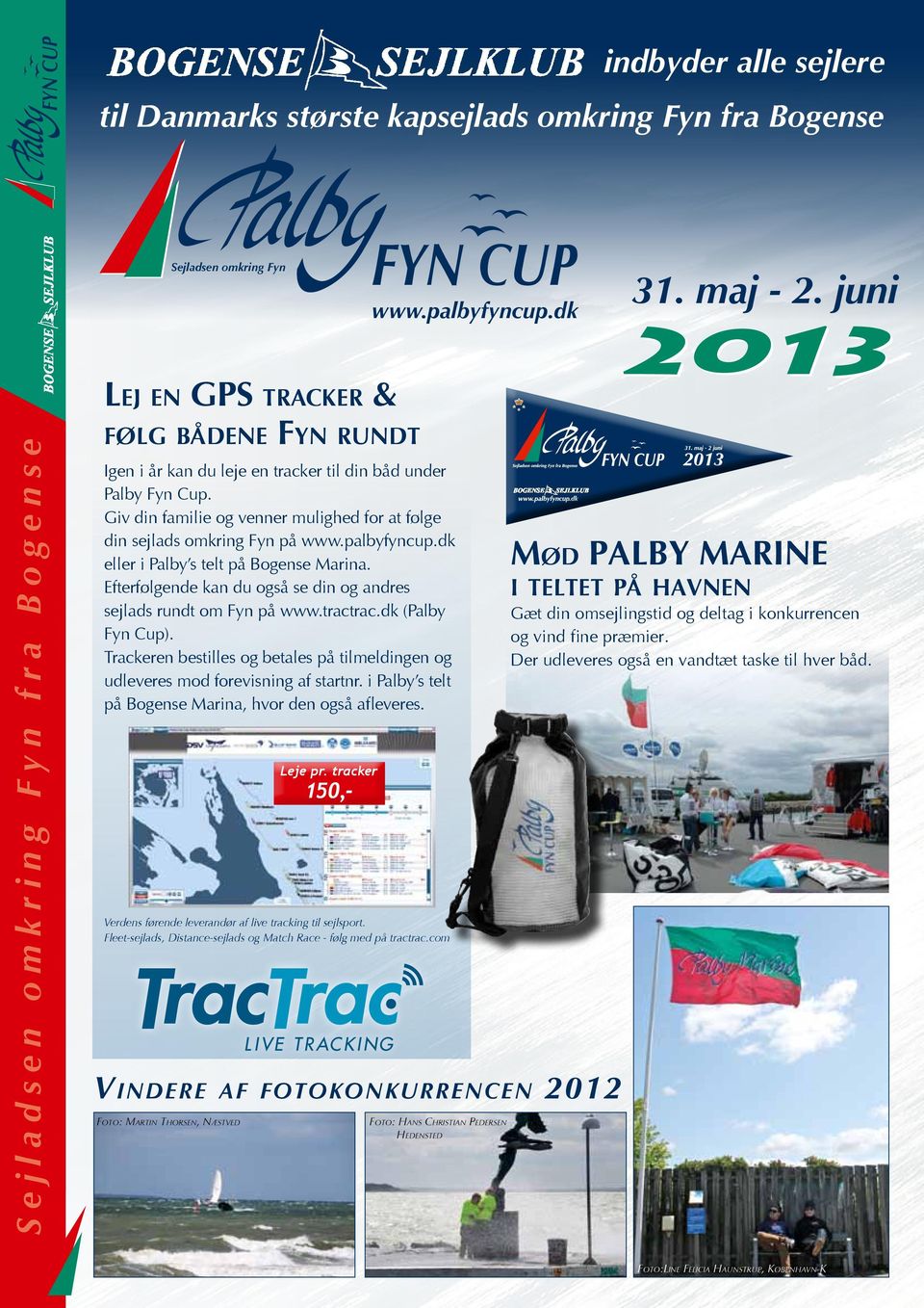palbyfyncup eller i Palby s telt på Bogense Marina. Efterfølgende kan du også se din og andres sejlads rundt om Fyn på www.tractrac (Palby Fyn Cup).