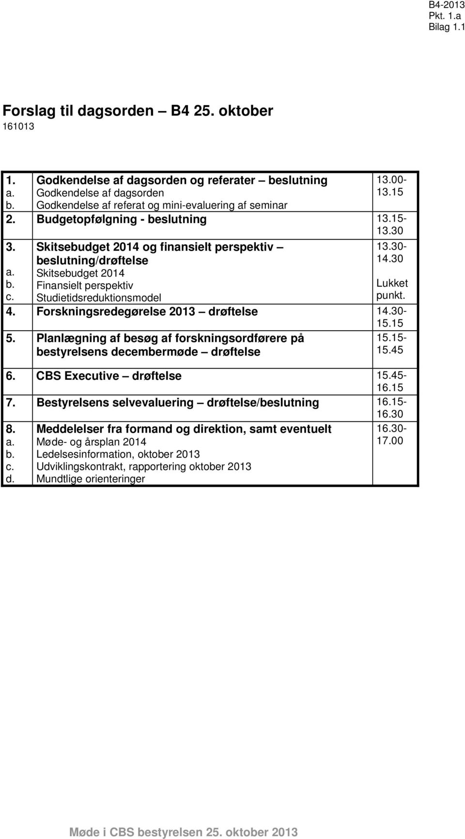 Skitsebudget 2014 og finansielt perspektiv beslutning/drøftelse Skitsebudget 2014 Finansielt perspektiv 13.30-14.30 5.