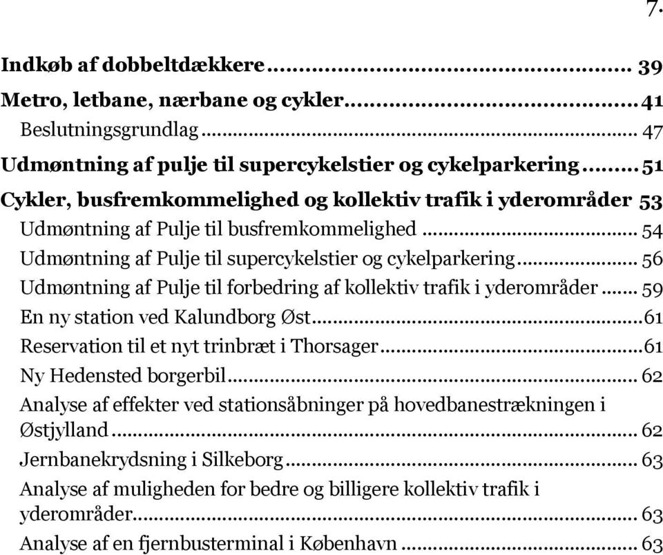 .. 56 Udmøntning af Pulje til forbedring af kollektiv trafik i yderområder... 59 En ny station ved Kalundborg Øst... 61 Reservation til et nyt trinbræt i Thorsager... 61 Ny Hedensted borgerbil.