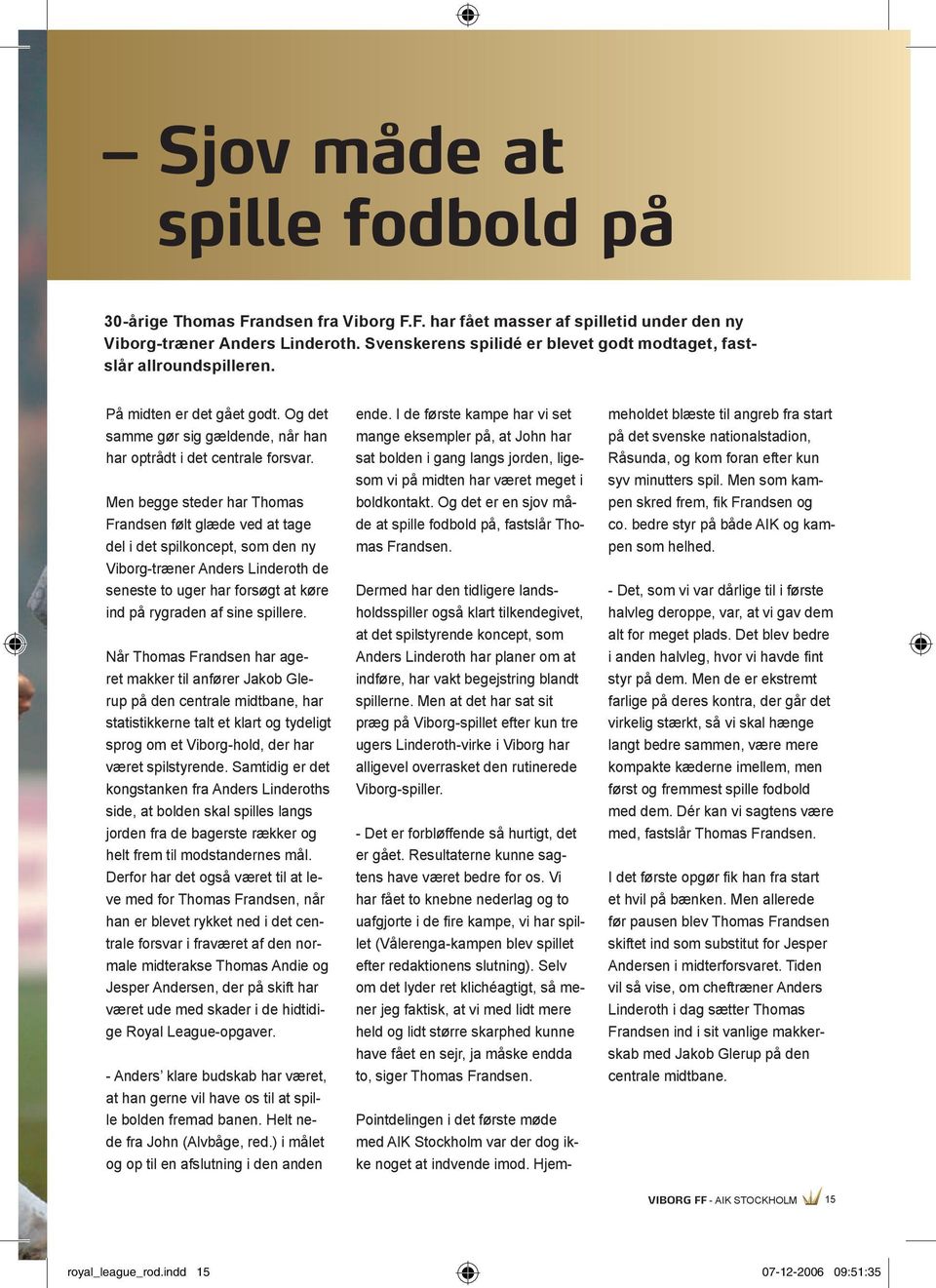 Men begge steder har Thomas Frandsen følt glæde ved at tage del i det spilkoncept, som den ny Viborg-træner Anders Linderoth de seneste to uger har forsøgt at køre ind på rygraden af sine spillere.