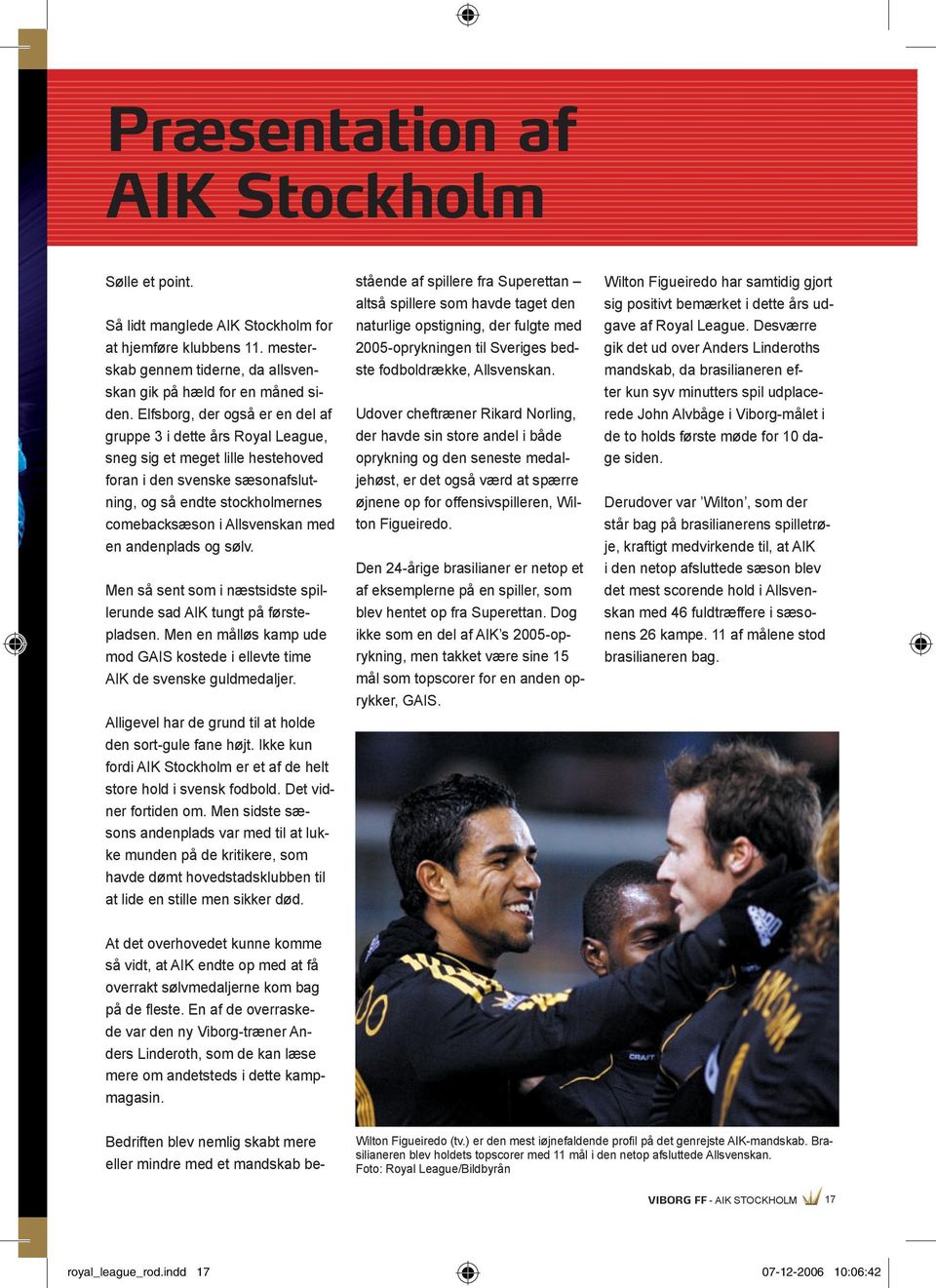 en andenplads og sølv. Men så sent som i næstsidste spillerunde sad AIK tungt på førstepladsen. Men en målløs kamp ude mod GAIS kostede i ellevte time AIK de svenske guldmedaljer.