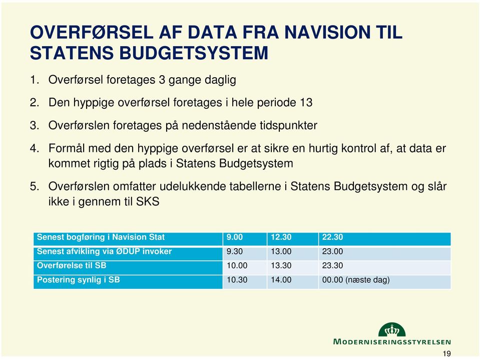 Formål med den hyppige overførsel er at sikre en hurtig kontrol af, at data er kommet rigtig på plads i Statens Budgetsystem 5.