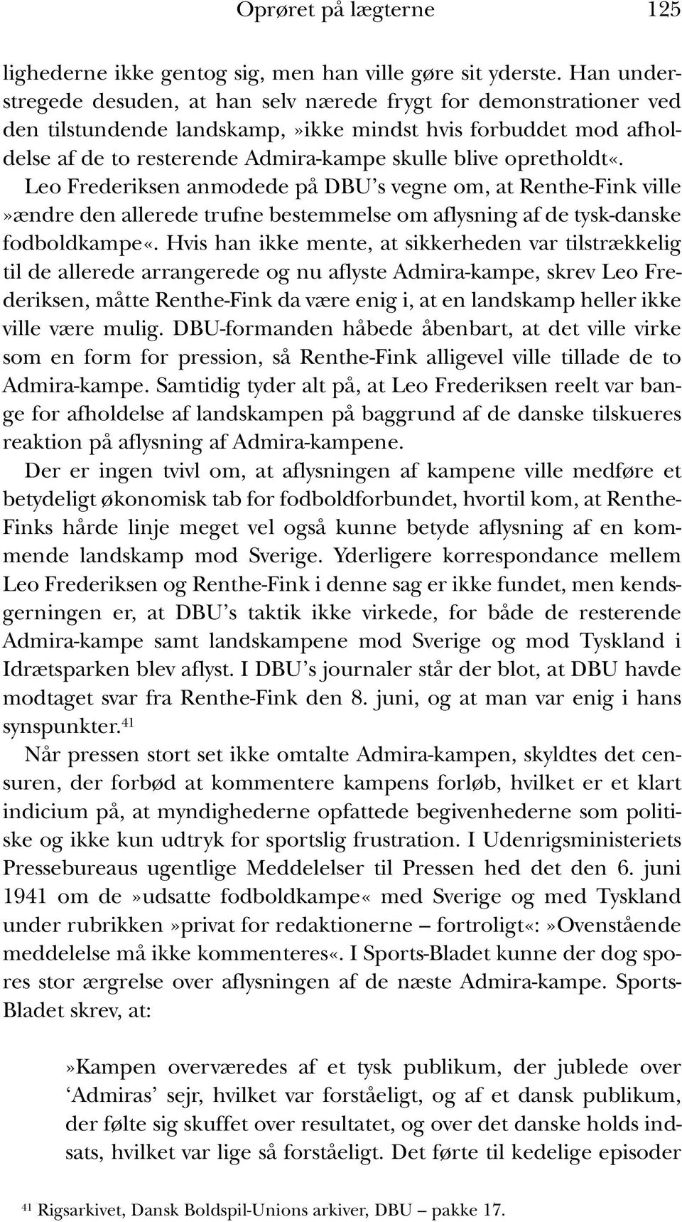 opretholdt«. Leo Frederiksen anmodede på DBU s vegne om, at Renthe-Fink ville»ændre den allerede trufne bestemmelse om aflysning af de tysk-danske fodboldkampe«.