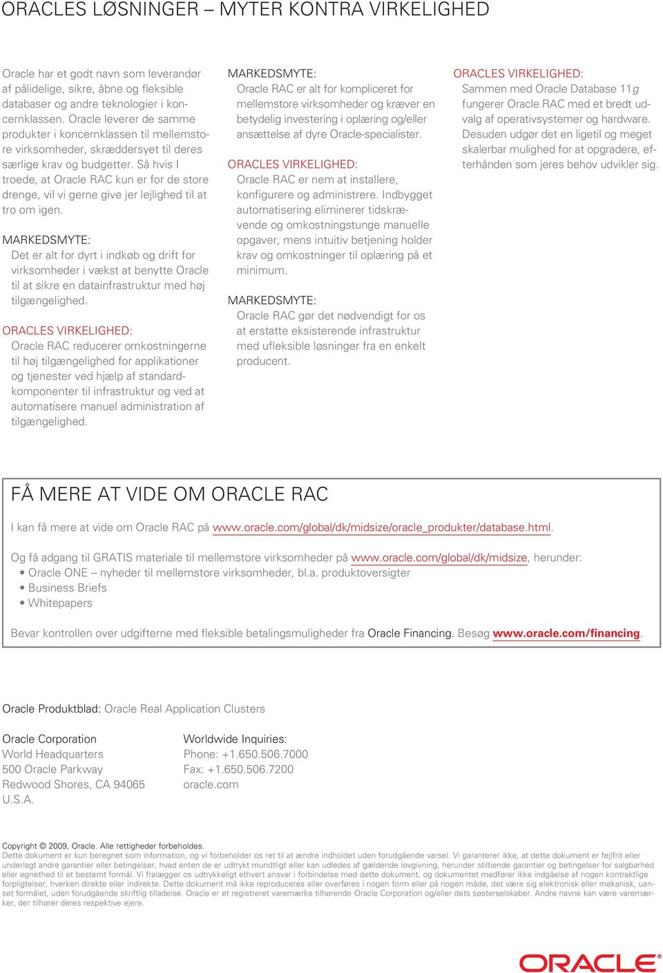 Så hvis I troede, at Oracle RAC kun er for de store drenge, vil vi gerne give jer lejlighed til at tro om igen.