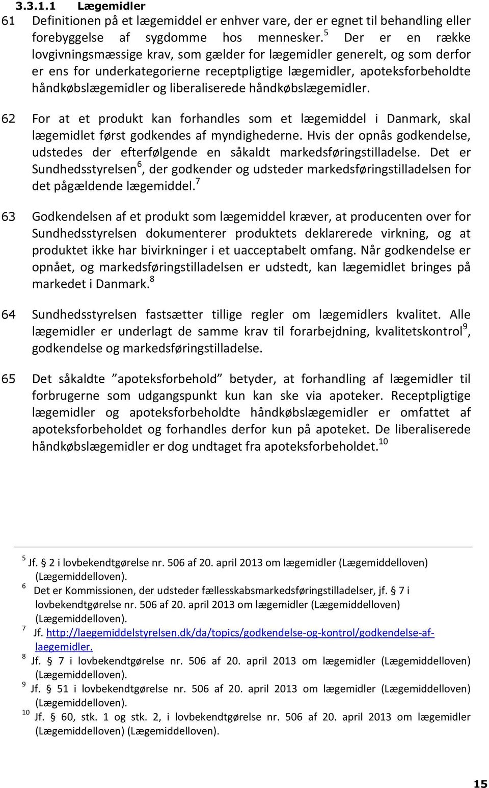 liberaliserede håndkøbslægemidler. 62 For at et produkt kan forhandles som et lægemiddel i Danmark, skal lægemidlet først godkendes af myndighederne.