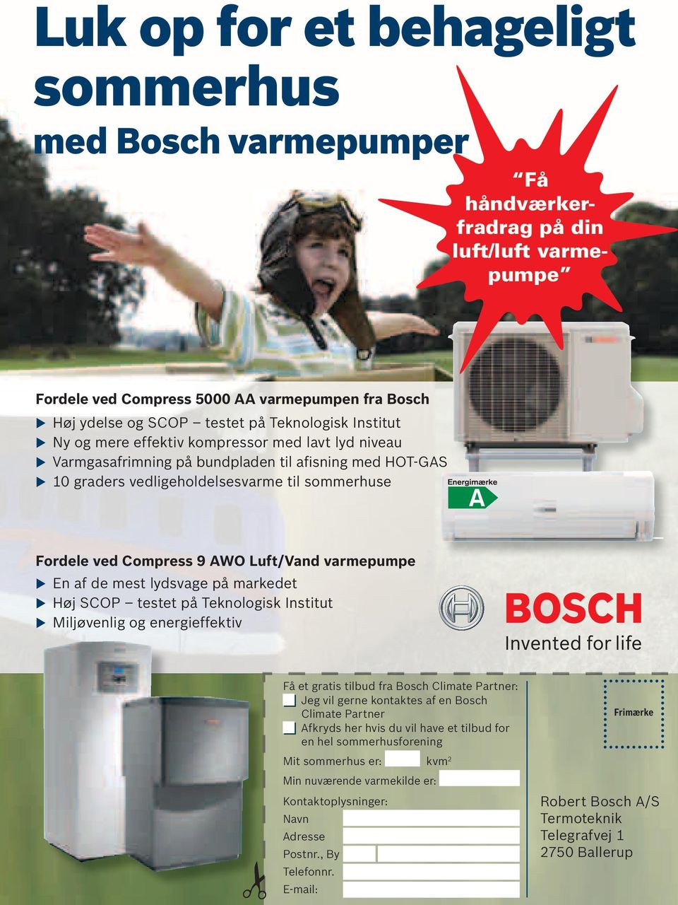 Luft/Vand varmepumpe u En af de mest lydsvage på markedet u Høj SCOP testet på Teknologisk Institut u Miljøvenlig og energieffektiv Få et gratis tilbud fra Bosch Climate Partner: Jeg vil gerne
