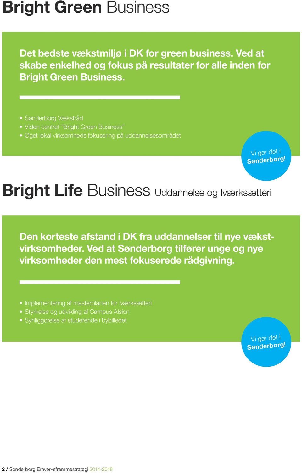 Bright Life Business Uddannelse og Iværksætteri Den korteste afstand i DK fra uddannelser til nye vækstvirksomheder.