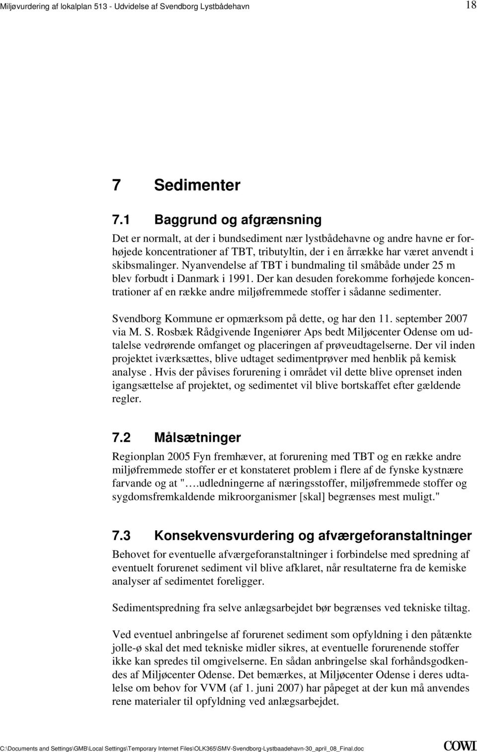 Nyanvendelse af TBT i bundmaling til småbåde under 25 m blev forbudt i Danmark i 1991. Der kan desuden forekomme forhøjede koncentrationer af en række andre miljøfremmede stoffer i sådanne sedimenter.