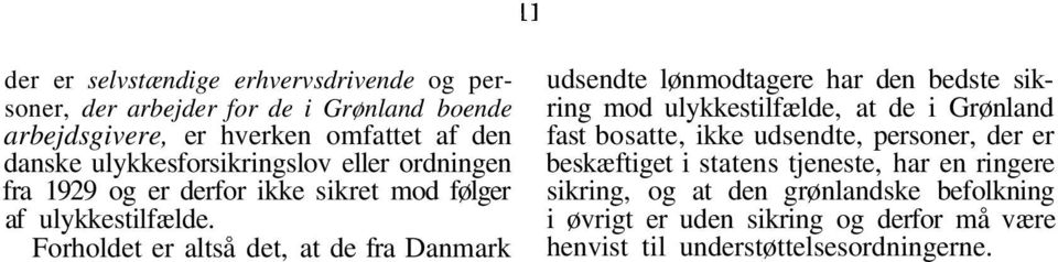 Forholdet er altså det, at de fra Danmark udsendte lønmodtagere har den bedste sikring mod ulykkestilfælde, at de i Grønland fast bosatte, ikke