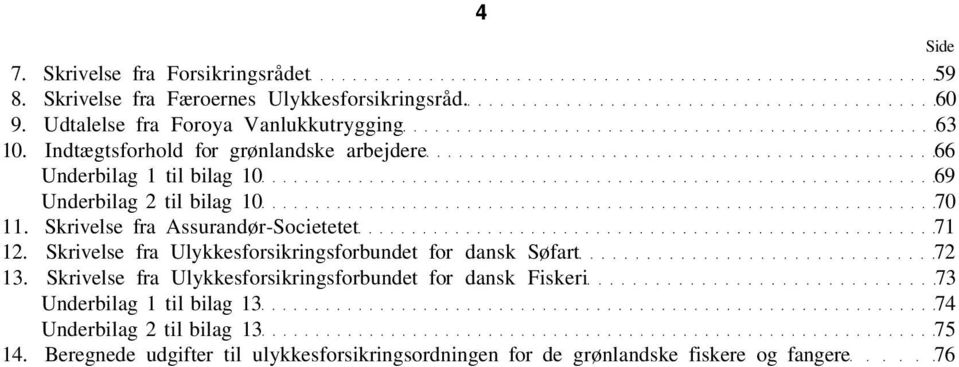 Skrivelse fra Assurandør-Societetet 71 12. Skrivelse fra Ulykkesforsikringsforbundet for dansk Søfart 72 13.