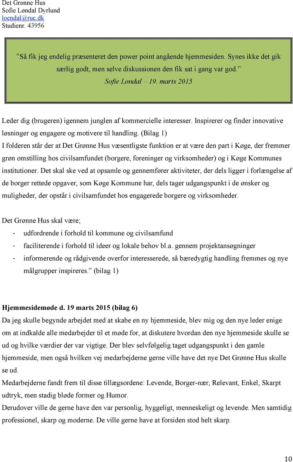 (Bilag 1) I folderen står der at Det Grønne Hus væsentligste funktion er at være den part i Køge, der fremmer grøn omstilling hos civilsamfundet (borgere, foreninger og virksomheder) og i Køge