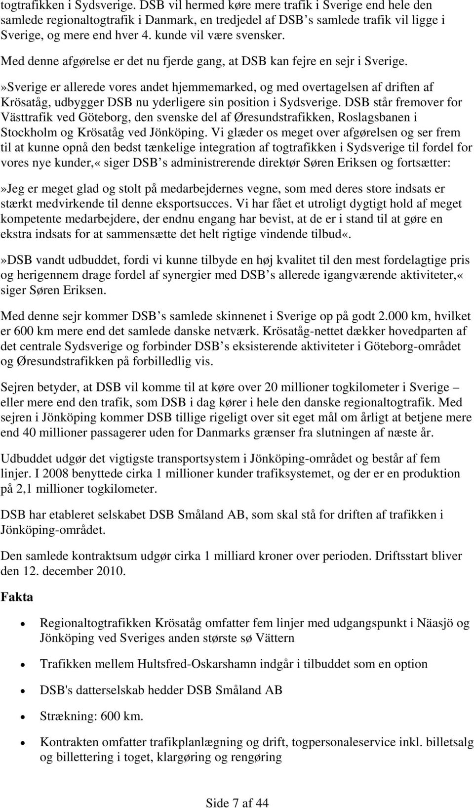 »Sverige er allerede vores andet hjemmemarked, og med overtagelsen af driften af Krösatåg, udbygger DSB nu yderligere sin position i Sydsverige.