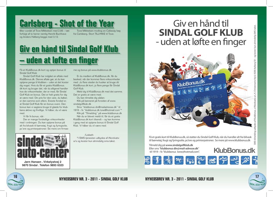 dk kort og optjen bonus til Sindal Golf Klub Sindal Golf Klub har indgået en aftale med KlubBonus.dk. Denne aftale gør, at du kan optjene penge til klubben uden at det koster dig noget.