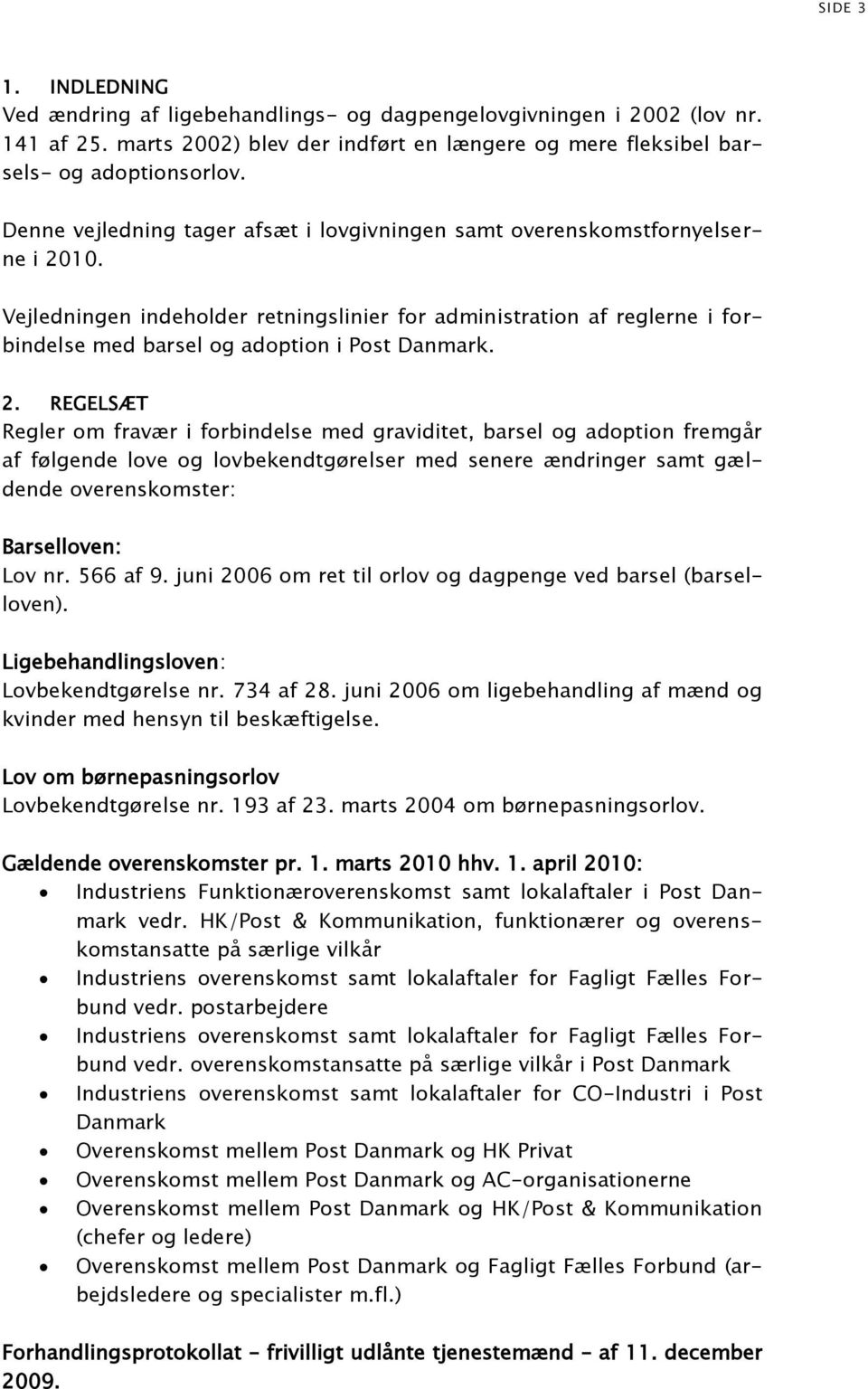 Vejledningen indeholder retningslinier for administration af reglerne i forbindelse med barsel og adoption i Post Danmark. 2.