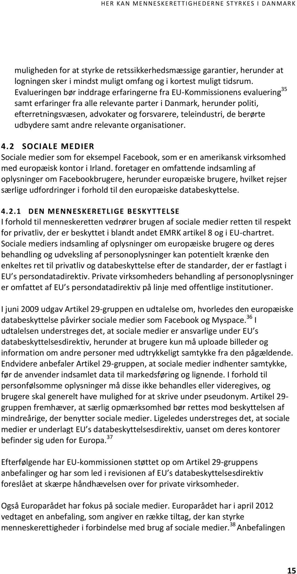 teleindustri, de berørte udbydere samt andre relevante organisationer. 4.2 SOCIALE MEDIER Sociale medier som for eksempel Facebook, som er en amerikansk virksomhed med europæisk kontor i Irland.