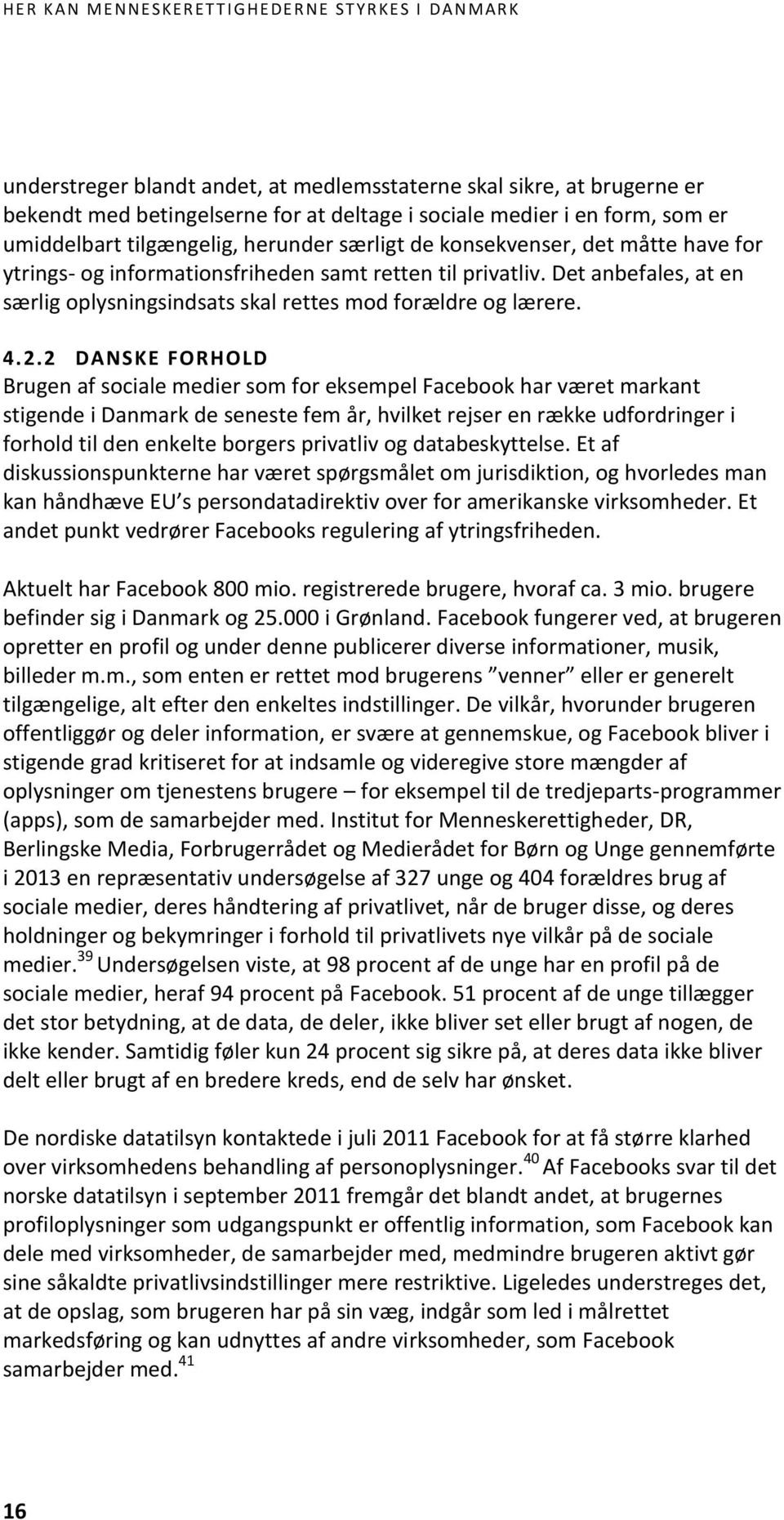2 DANSKE FORHOLD Brugen af sociale medier som for eksempel Facebook har været markant stigende i Danmark de seneste fem år, hvilket rejser en række udfordringer i forhold til den enkelte borgers