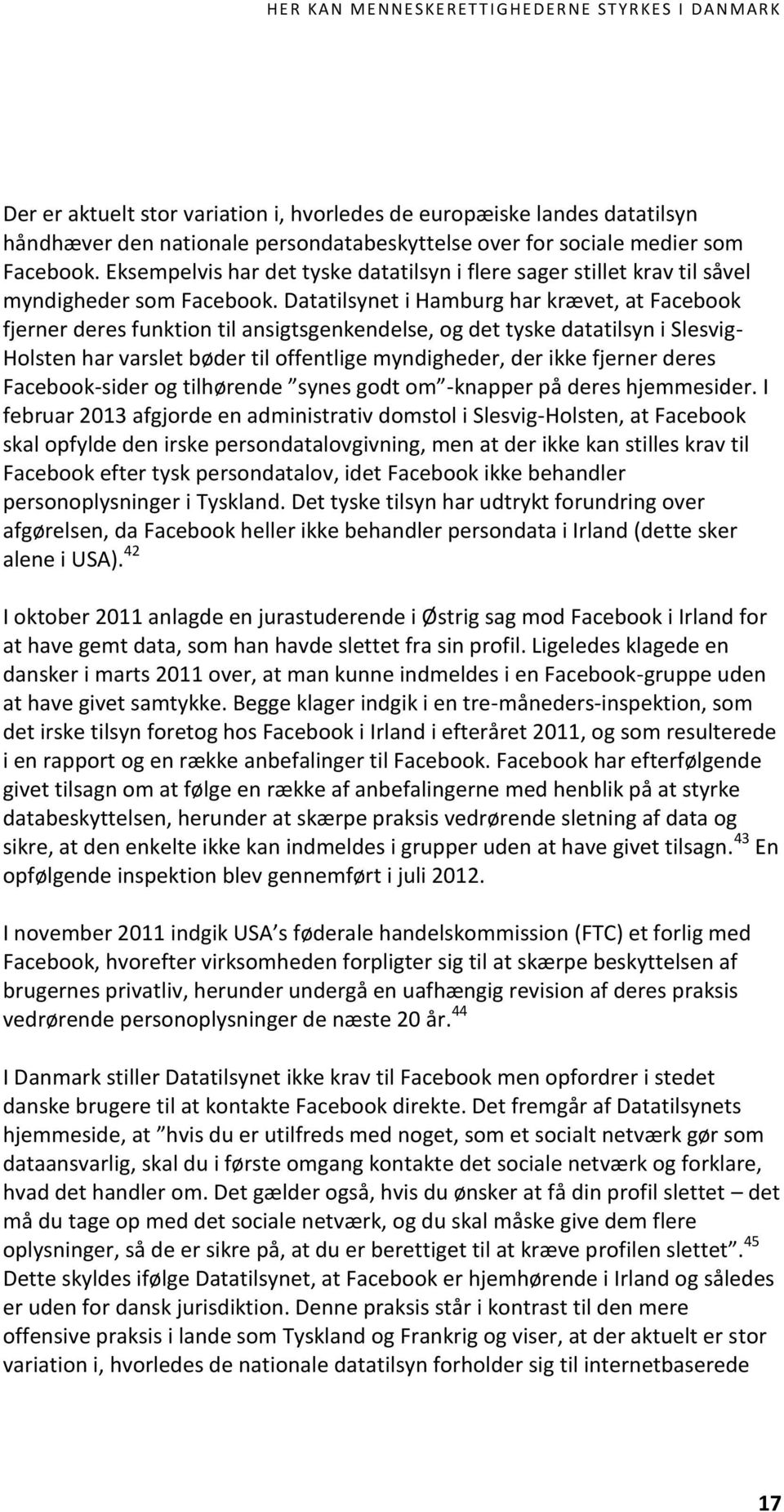 Datatilsynet i Hamburg har krævet, at Facebook fjerner deres funktion til ansigtsgenkendelse, og det tyske datatilsyn i Slesvig- Holsten har varslet bøder til offentlige myndigheder, der ikke fjerner