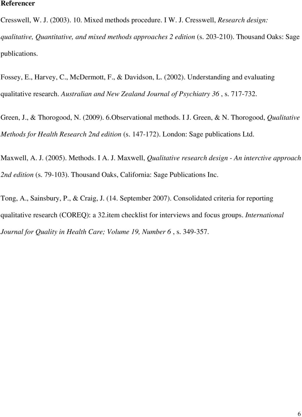 Australian and New Zealand Journal of Psychiatry 36, s. 717-732. Green, J., & Thorogood, N. (2009). 6.Observational methods. I J. Green, & N.