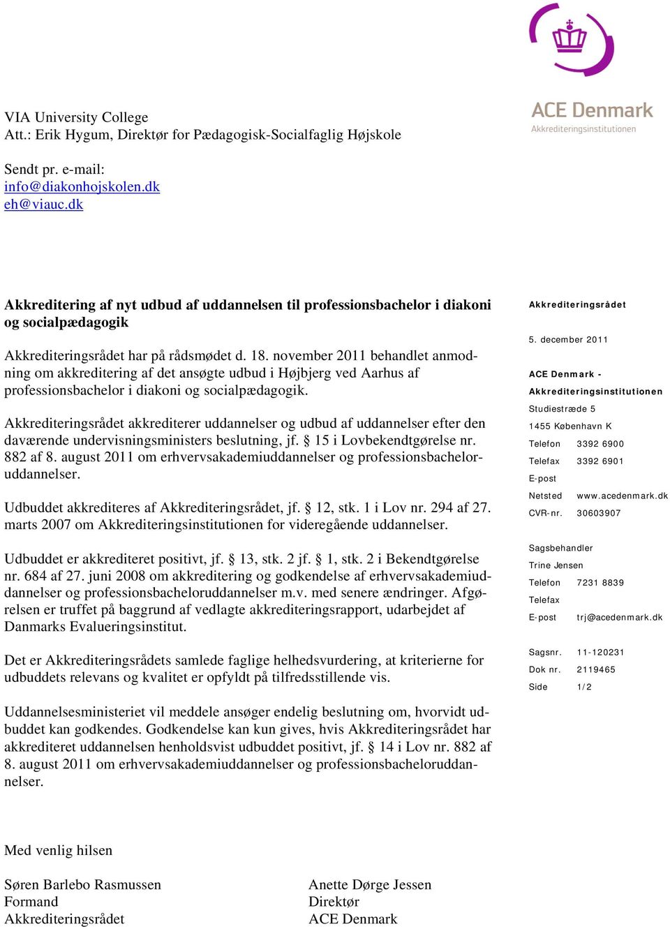 november 2011 behandlet anmodning om akkreditering af det ansøgte udbud i Højbjerg ved Aarhus af professionsbachelor i diakoni og socialpædagogik.