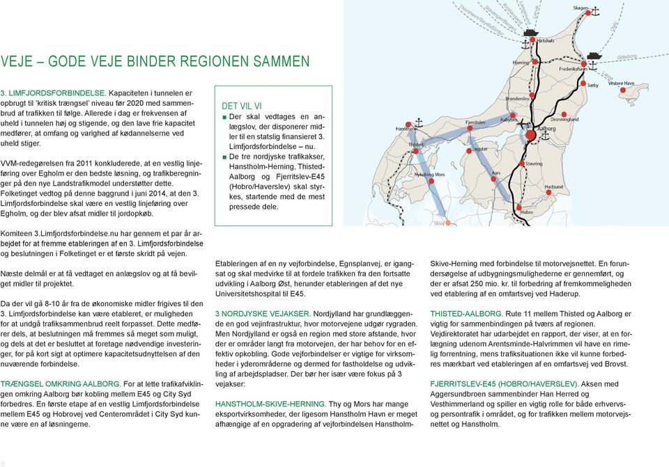 VVM-redegørelsen fra 2011 konkluderede, at en vestlig linjeføring over Egholm er den bedste løsning, og trafikberegninger på den nye Landstrafikmodel understøtter dette.