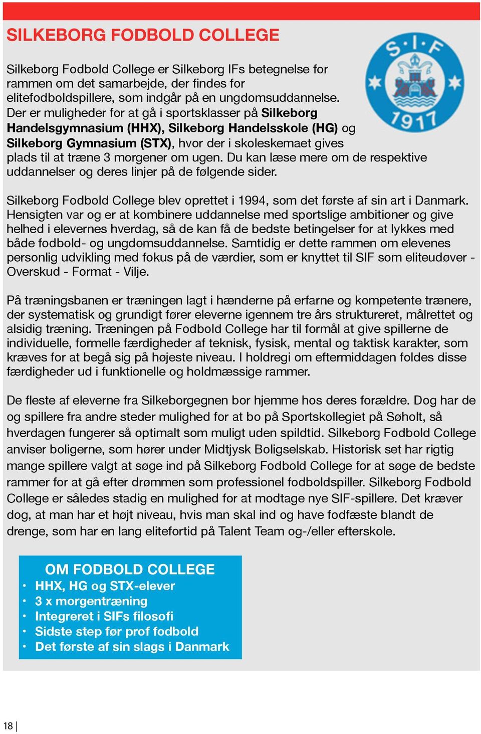 om ugen. Du kan læse mere om de respektive uddannelser og deres linjer på de følgende sider. Silkeborg Fodbold College blev oprettet i 1994, som det første af sin art i Danmark.