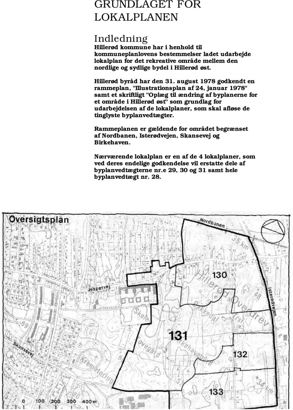 august 1978 godkendt en rammeplan, "Illustrationsplan af 24, januar 1978" samt et skriftligt "Oplæg til ændring af byplanerne for et område i Hillerød øst" som grundlag for udarbejdelsen af