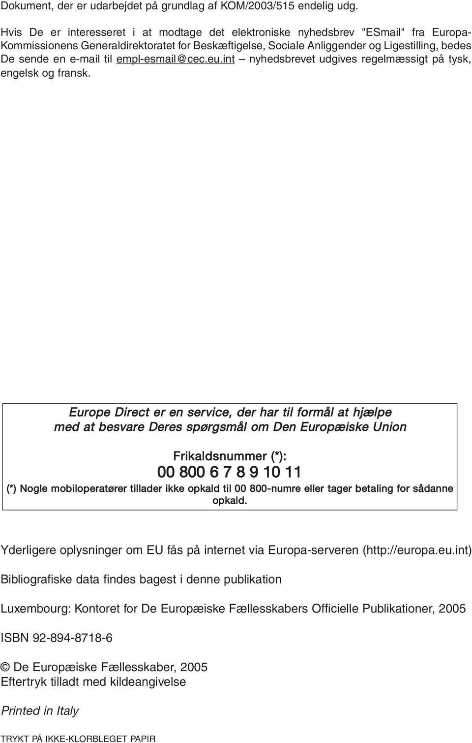 e-mail til empl-esmail@cec.eu.int nyhedsbrevet udgives regelmæssigt på tysk, engelsk og fransk.