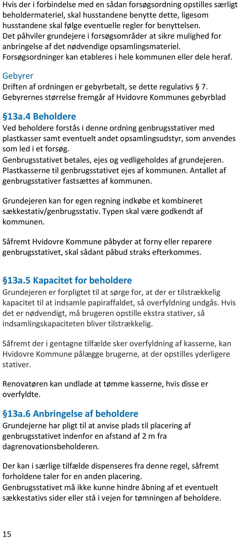 Gebyrer Driften af ordningen er gebyrbetalt, se dette regulativs 7. Gebyrernes størrelse fremgår af Hvidovre Kommunes gebyrblad 13a.