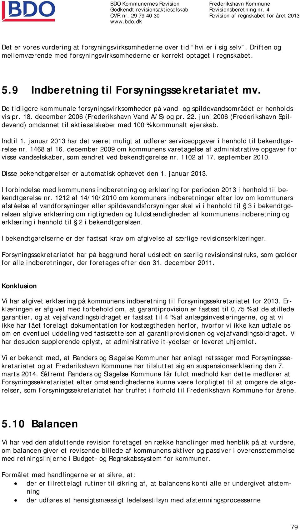 juni 2006 (Frederikshavn Spildevand) omdannet til aktieselskaber med 100 % kommunalt ejerskab. Indtil 1. januar 2013 har det været muligt at udfører serviceopgaver i henhold til bekendtgørelse nr.