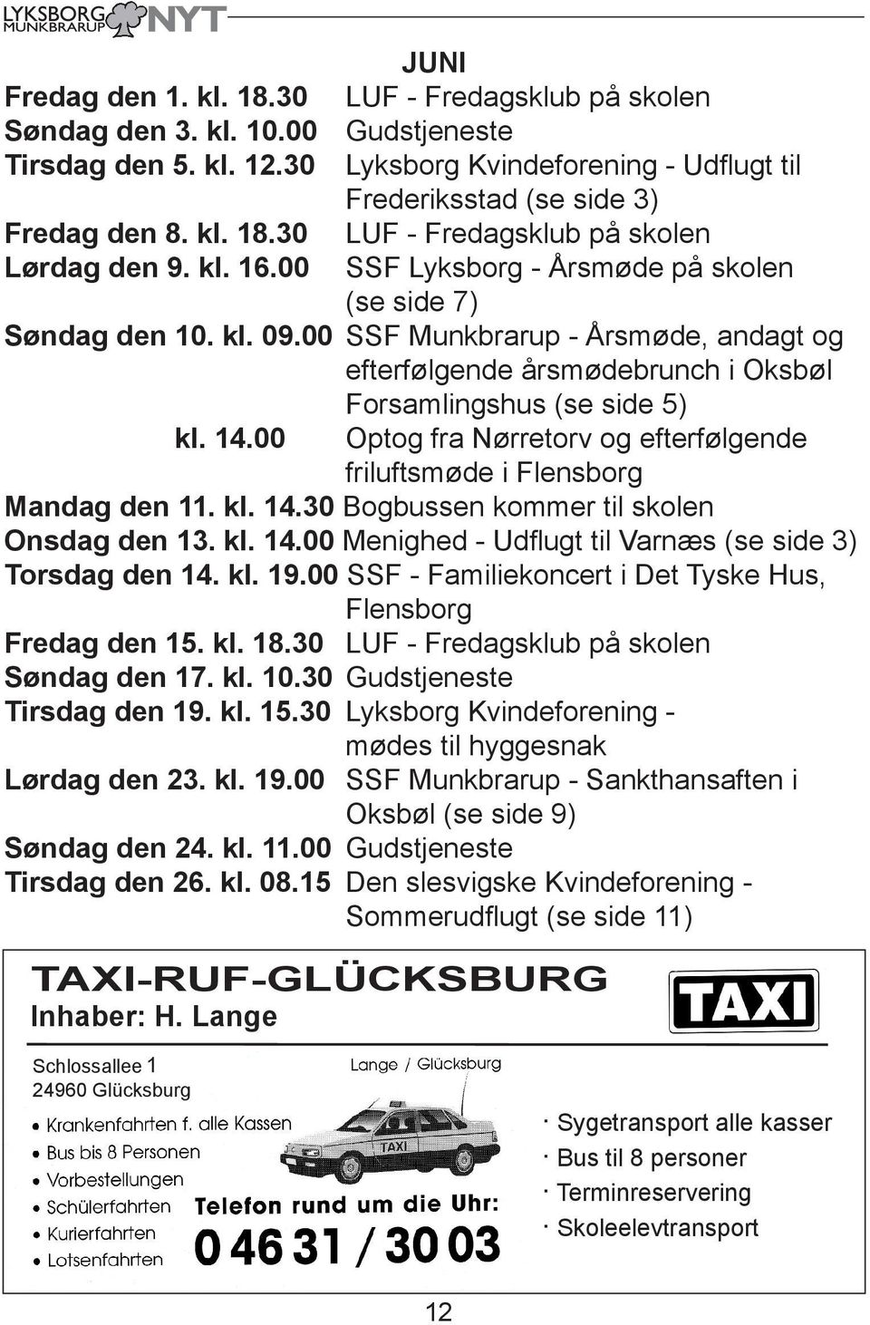 00 Forsamlingshus (se side 5) Optog fra Nørretorv og efterfølgende friluftsmøde i Flensborg Mandag den 11. kl. 14.30 Bogbussen kommer til skolen Onsdag den 13. kl. 14.00 Menighed - Udflugt til Varnæs (se side 3) Torsdag den 14.