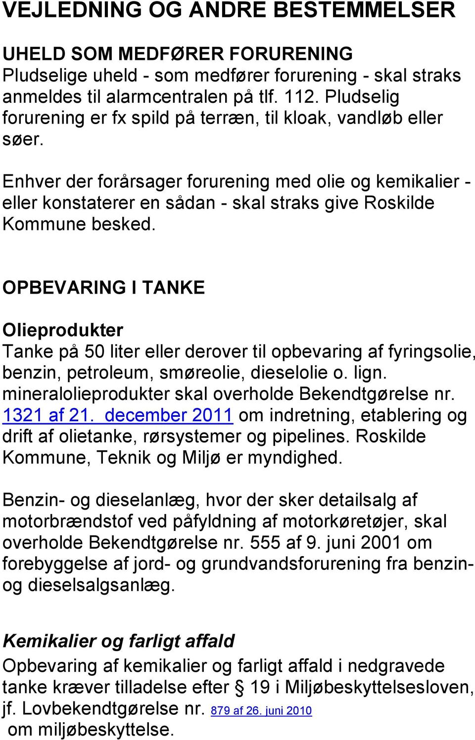Enhver der forårsager forurening med olie og kemikalier - eller konstaterer en sådan - skal straks give Roskilde Kommune besked.