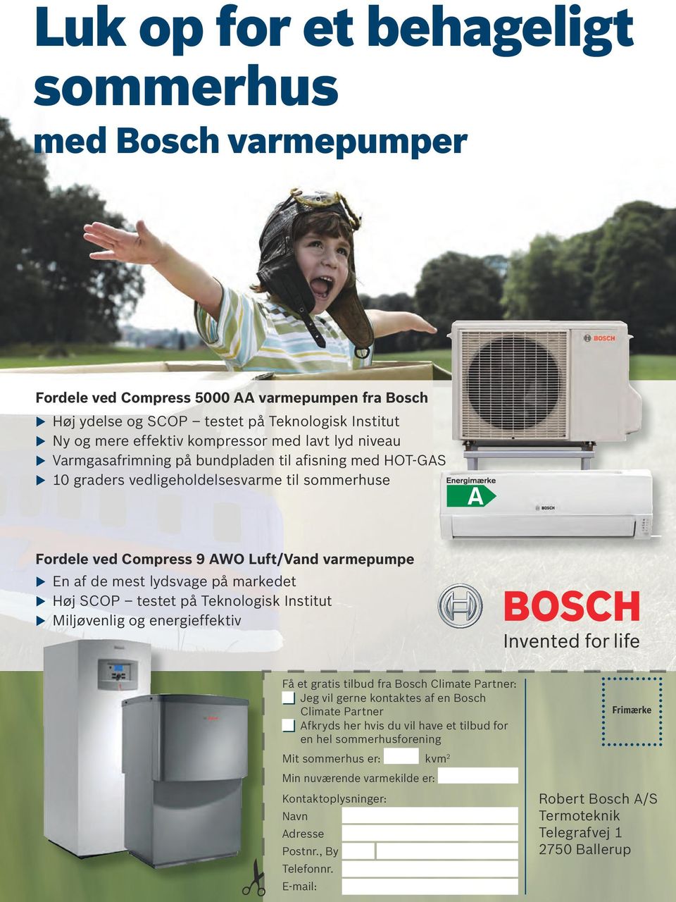 markedet u Høj SCOP testet på Teknologisk Institut u Miljøvenlig og energieffektiv Få et gratis tilbud fra Bosch Climate Partner: Jeg vil gerne kontaktes af en Bosch Climate Partner Afkryds her hvis