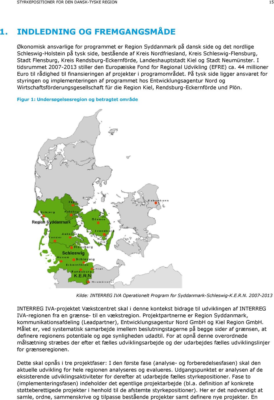 Schleswig-Flensburg, Stadt Flensburg, Kreis Rendsburg-Eckernförde, Landeshauptstadt Kiel og Stadt Neumünster. I tidsrummet 2007-2013 stiller den Europæiske Fond for Regional Udvikling (EFRE) ca.