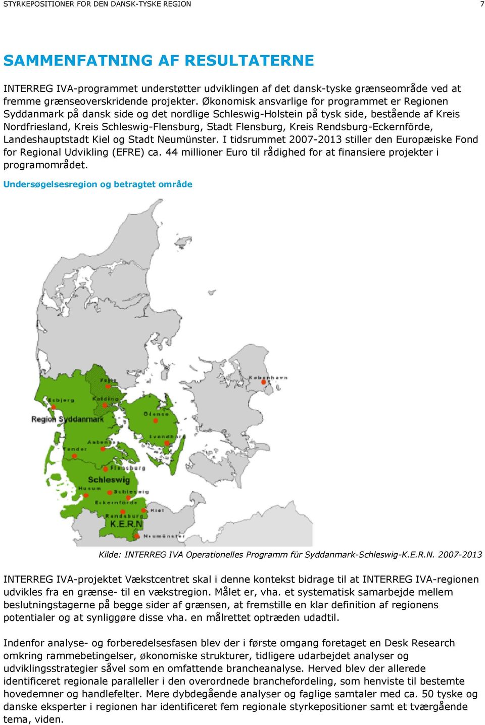 Økonomisk ansvarlige for programmet er Regionen Syddanmark på dansk side og det nordlige Schleswig-Holstein på tysk side, bestående af Kreis Nordfriesland, Kreis Schleswig-Flensburg, Stadt Flensburg,