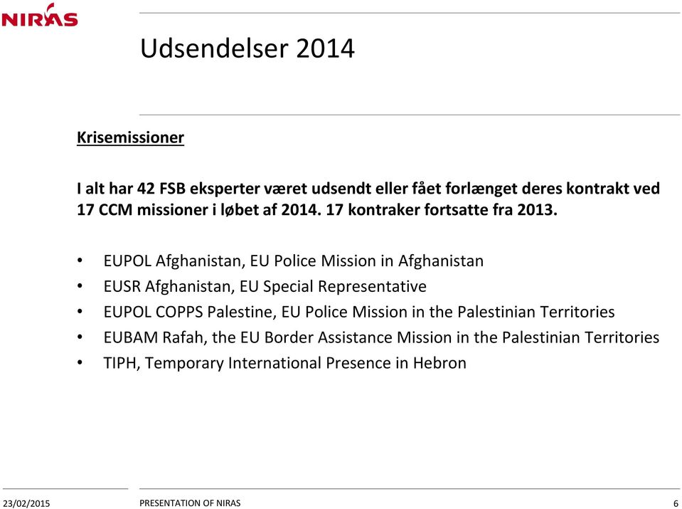EUPOL Afghanistan, EU Police Mission in Afghanistan EUSR Afghanistan, EU Special Representative EUPOL COPPS Palestine, EU