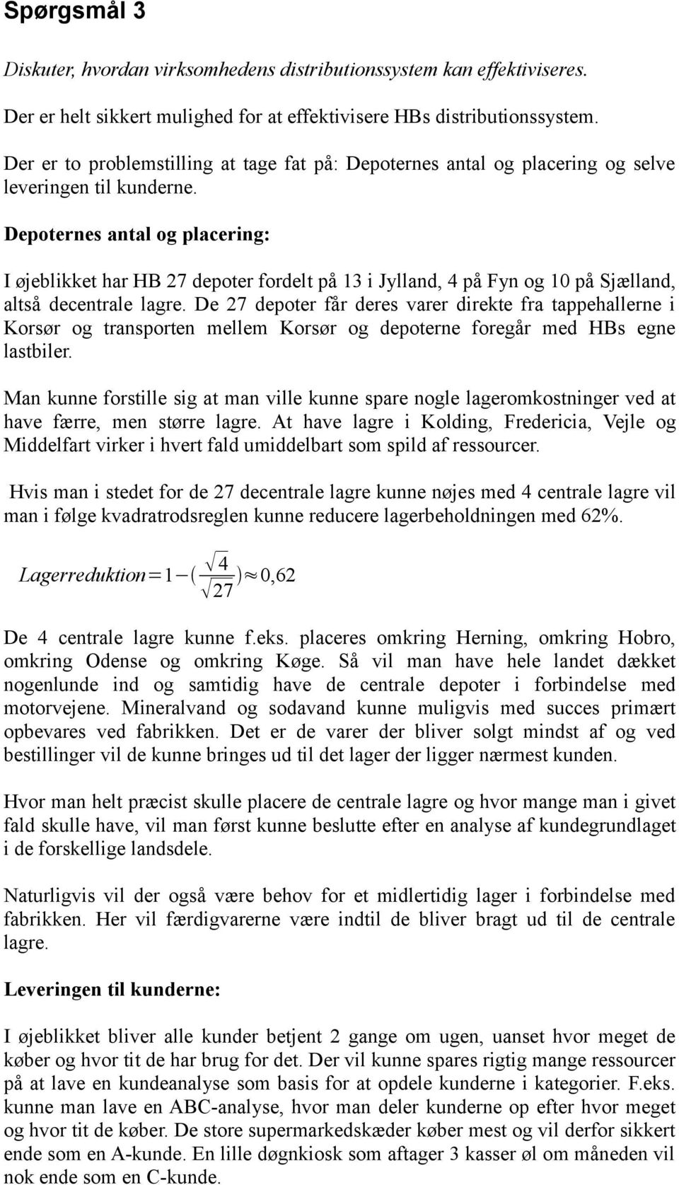 Depoternes antal og placering: I øjeblikket har HB 27 depoter fordelt på 13 i Jylland, 4 på Fyn og 10 på Sjælland, altså decentrale lagre.