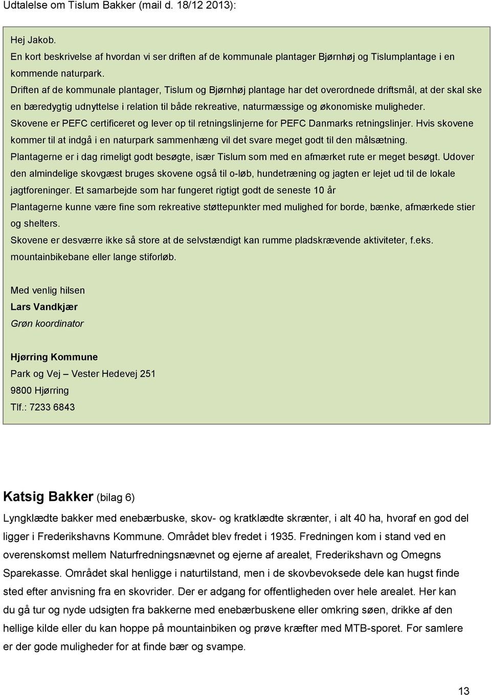 muligheder. Skovene er PEFC certificeret og lever op til retningslinjerne for PEFC Danmarks retningslinjer.