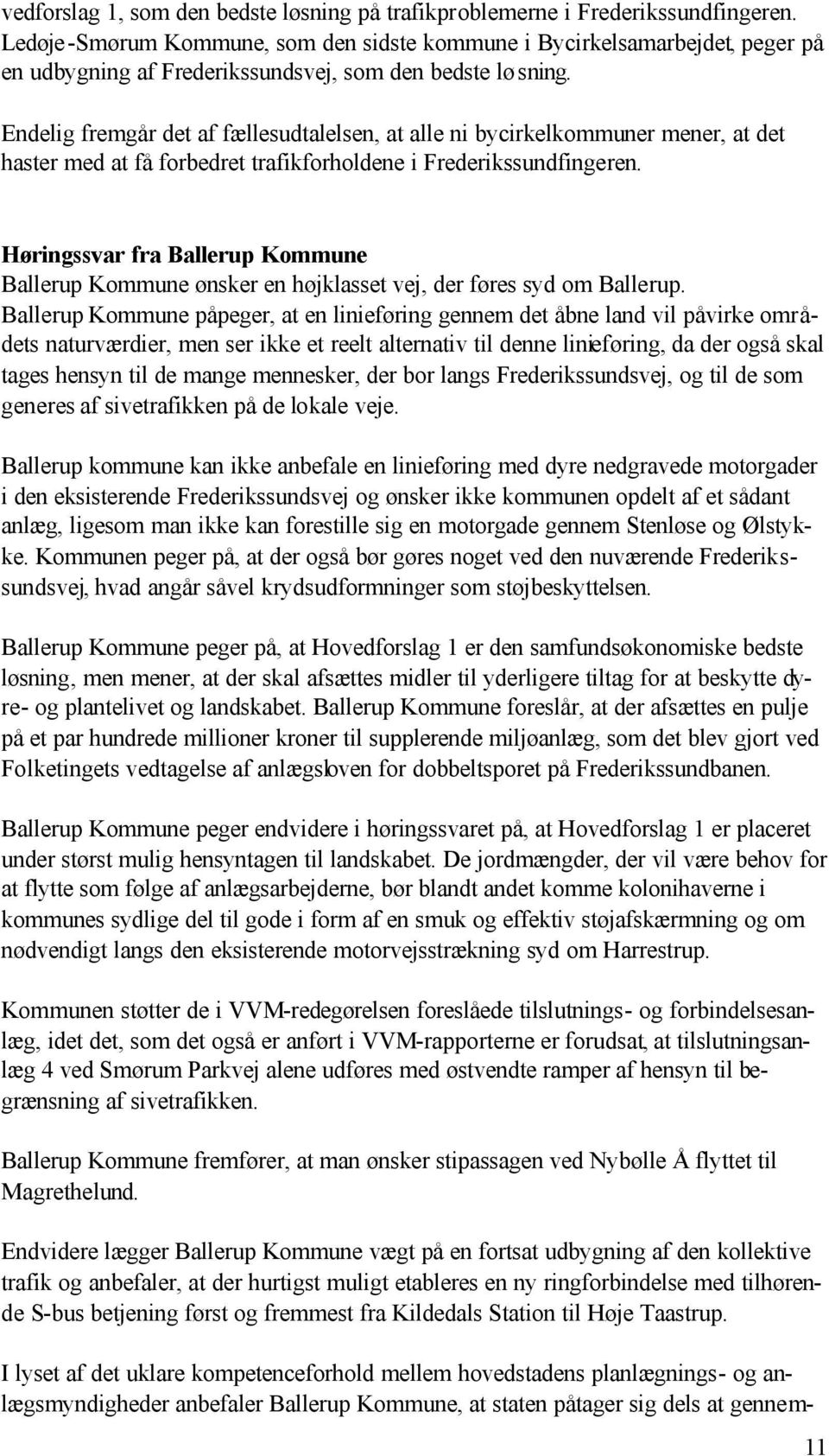Endelig fremgår det af fællesudtalelsen, at alle ni bycirkelkommuner mener, at det haster med at få forbedret trafikforholdene i Frederikssundfingeren.