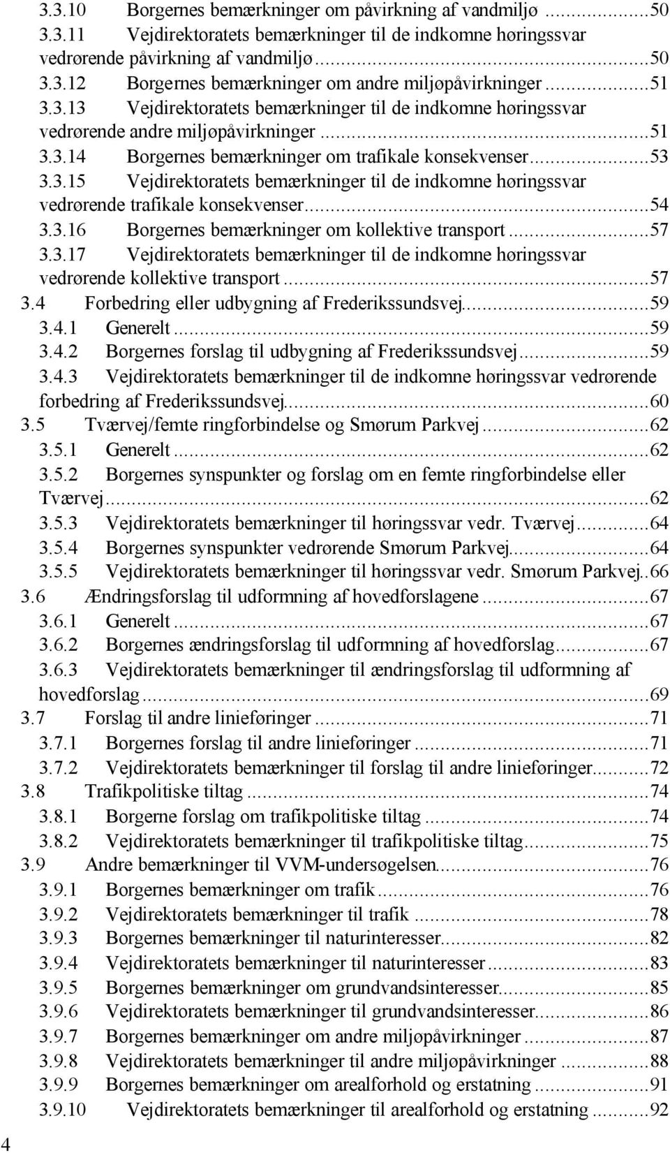 ..54 3.3.16 Borgernes bemærkninger om kollektive transport...57 3.3.17 Vejdirektoratets bemærkninger til de indkomne høringssvar vedrørende kollektive transport...57 3.4 Forbedring eller udbygning af Frederikssundsvej.