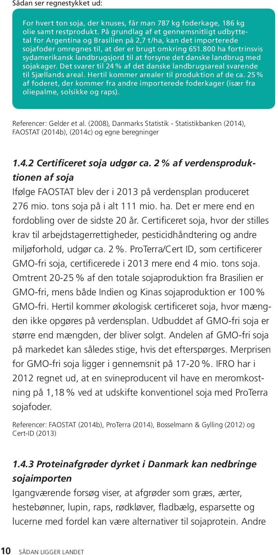 8 ha fortrinsvis sydamerikansk landbrugsjord til at forsyne det danske landbrug med sojakager. Det svarer til 24 % af det danske landbrugsareal svarende til Sjællands areal.