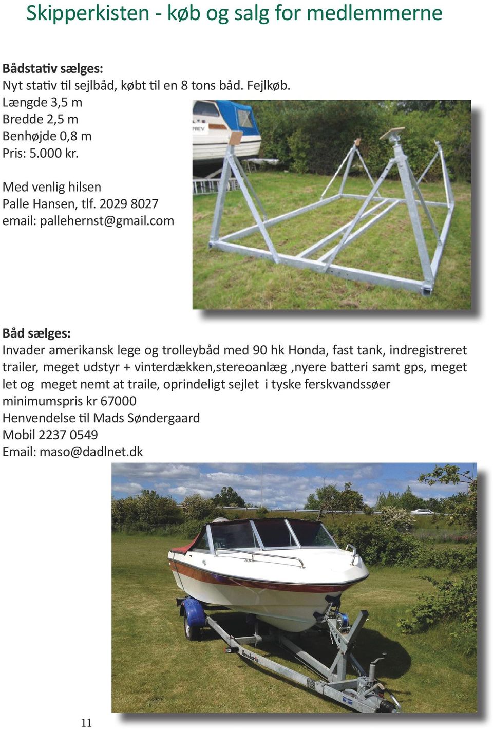 com Båd sælges: Invader amerikansk lege og trolleybåd med 90 hk Honda, fast tank, indregistreret trailer, meget udstyr +