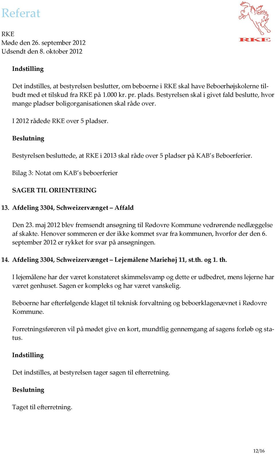 Bestyrelsen besluttede, at i 2013 skal råde over 5 pladser på KAB s Beboerferier. Bilag 3: Notat om KAB s beboerferier SAGER TIL ORIENTERING 13. Afdeling 3304, Schweizervænget Affald Den 23.