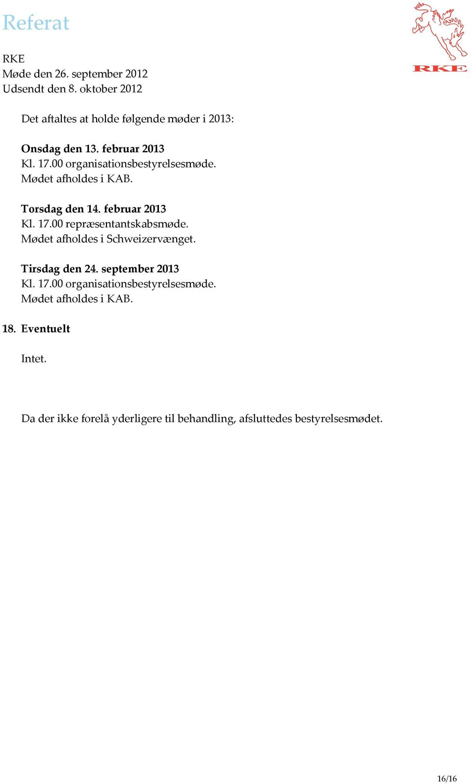 00 repræsentantskabsmøde. Mødet afholdes i Schweizervænget. Tirsdag den 24. september 2013 Kl. 17.