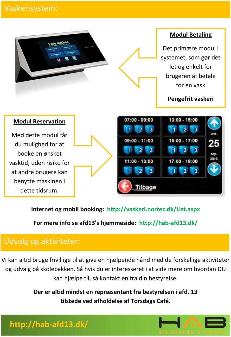 Internet og mobil booking: http://vaskeri.nortec.dk/list.aspx For mere info se afd13 s hjemmeside: http://hab-afd13.