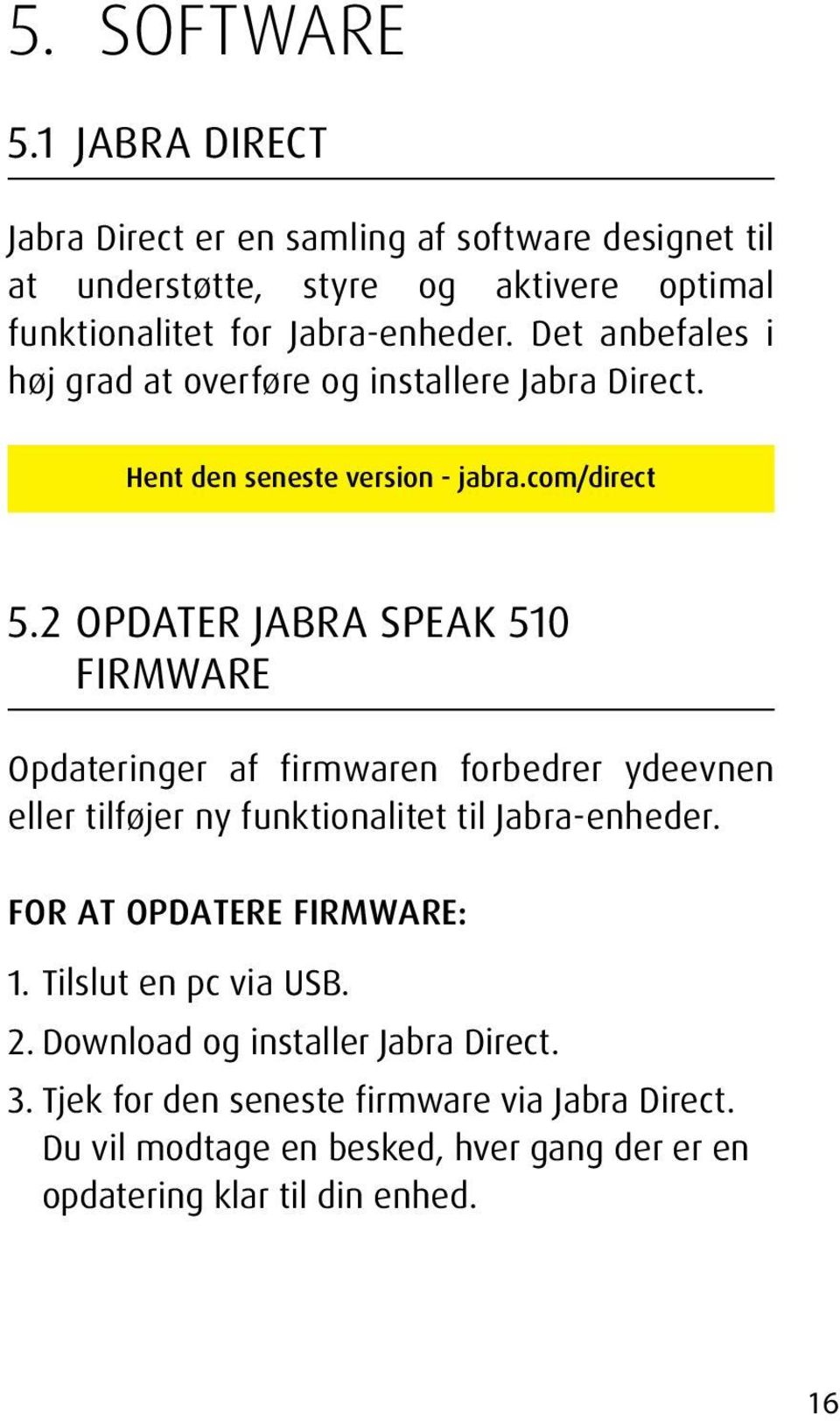 2 OPDATER JABRA SPEAK 510 FIRMWARE Opdateringer af firmwaren forbedrer ydeevnen eller tilføjer ny funktionalitet til Jabra-enheder.