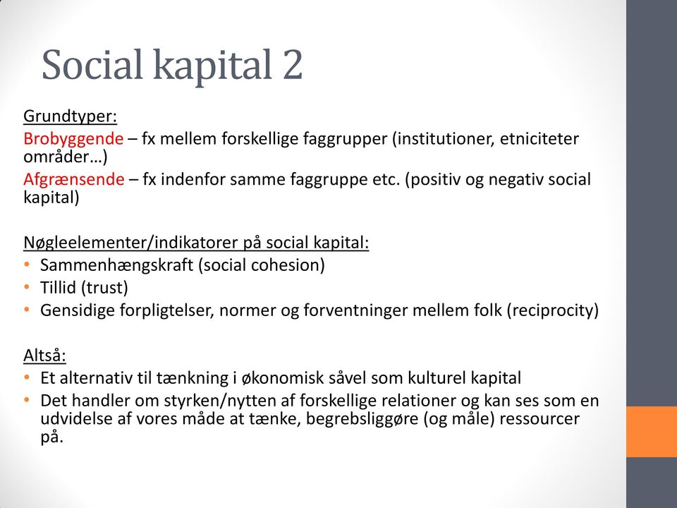 (positiv og negativ social kapital) Nøgleelementer/indikatorer på social kapital: Sammenhængskraft (social cohesion) Tillid (trust) Gensidige