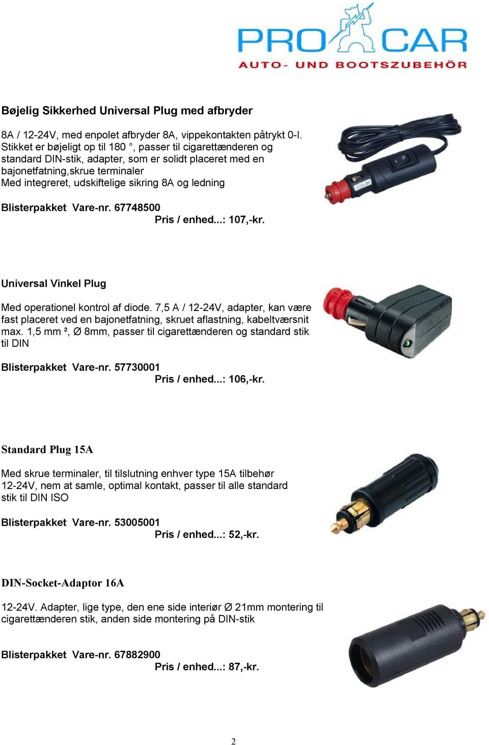 ledning Blisterpakket Vare-nr. 67748500 Pris / enhed...: 107,-kr. Universal Vinkel Plug Med operationel kontrol af diode.